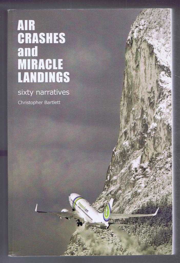 Christopher Bartlett - Air Crashes and Miracle Landings, sixty narratives