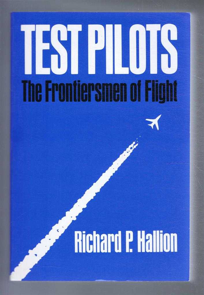 Richard P Hallion. Foreword by Michael Collins - Test Pilots. The Frontiersmen of Flight