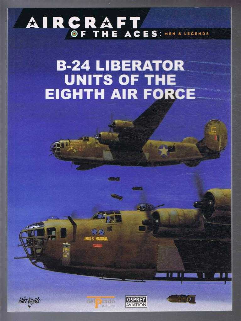Robert F Dorr; Juan Ramon Azaola (ed) - Aircraft of the Aces: Men and Legends - No.36. B-24 Liberator Units of the Eighth Air Force