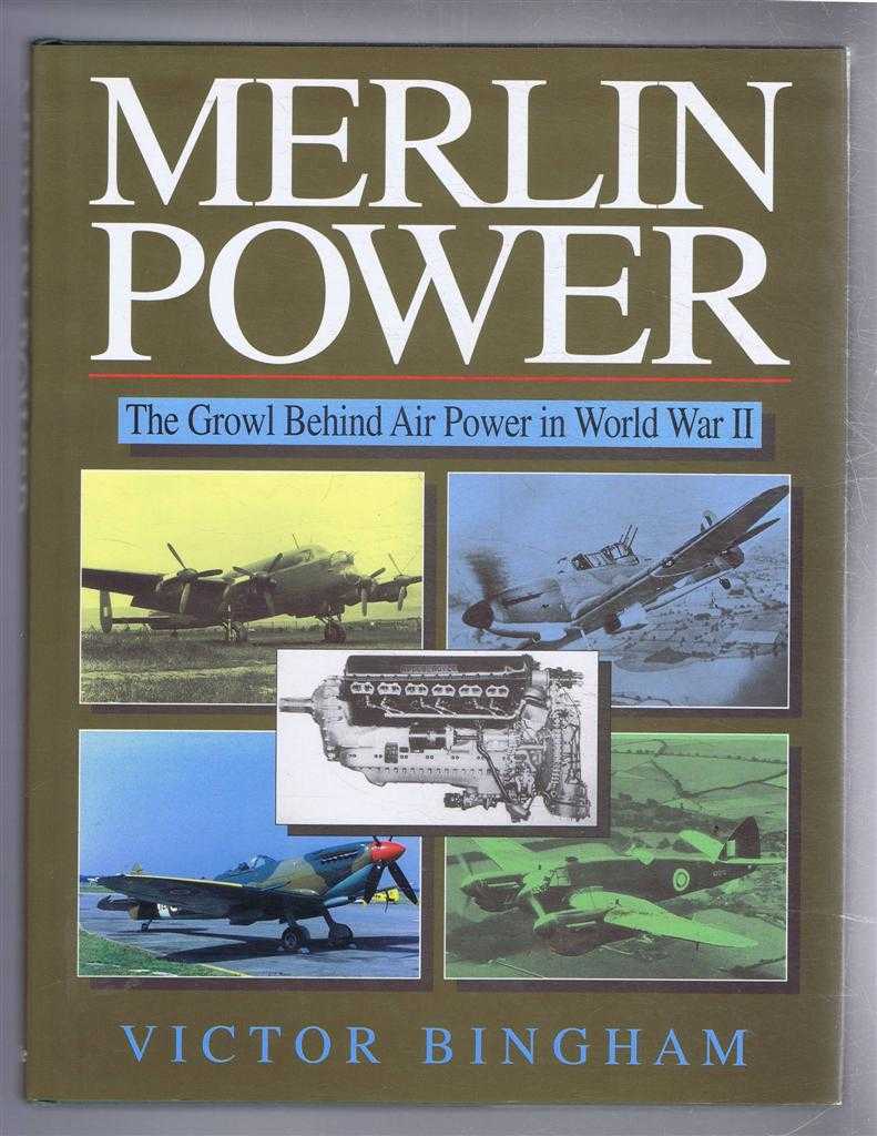 Victor F Bingham - Merlin Power, The Growl Behind Air Power in World War II
