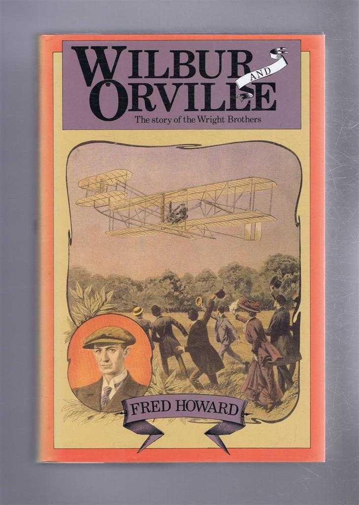 Fred Howard - Wilbur and Orville, The Story of the Wright Brothers