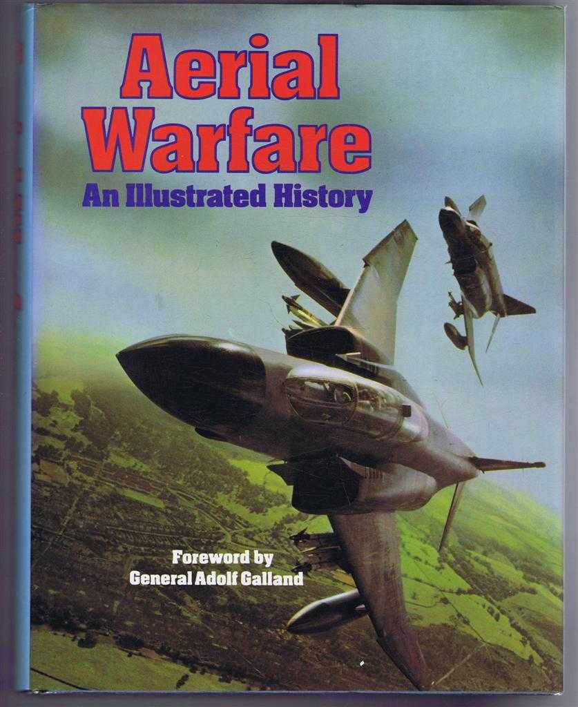 edited by Anthony Robinson; foreword by General Adolf Galland - Aerial Warfare, an Illustrated History