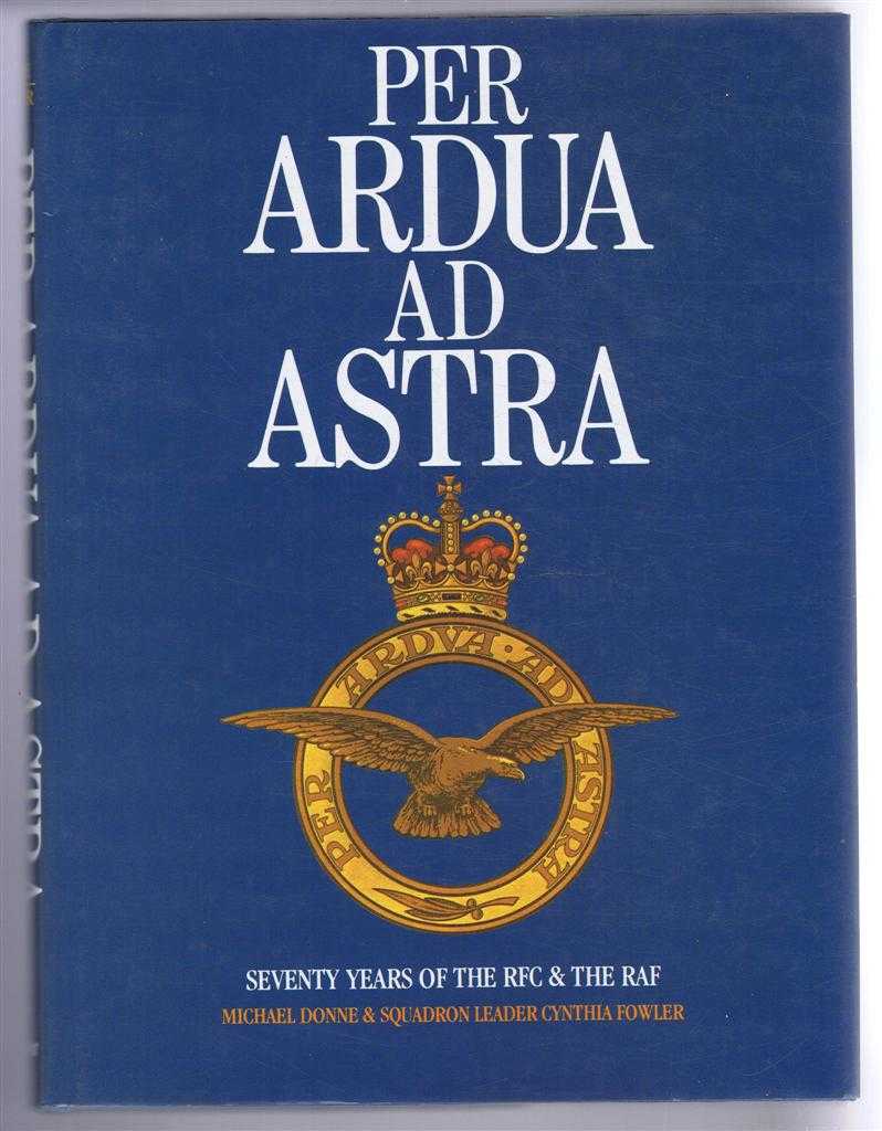 Michael Donne & Cynthia Fowler - Per Ardua ad Astra, Seventy Years of the RFC & the RAF