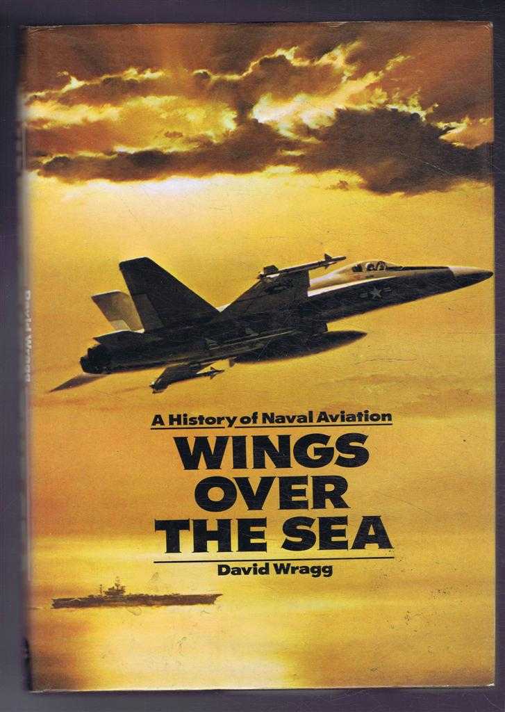David Wragg - A History of Naval Aviation. Wings Over the Sea