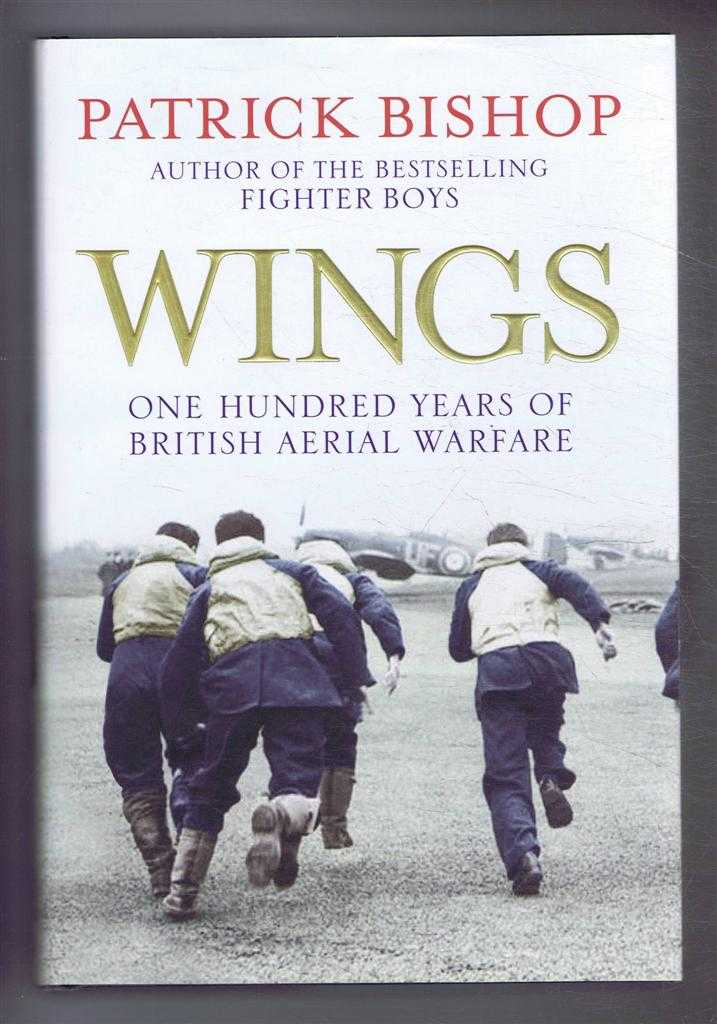 Patrick Bishop - Wings. One Hundred Years of British Aerial Warfare