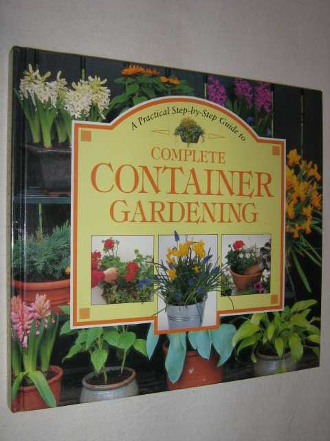 Image for A Practical Step-By-Step Guide to Complete Container Gardening
