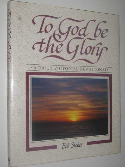 To God Be the Glory - A Daily Pictorial Devotional, Stokes, Robert To God Be the Glory - A Daily Pictorial Devotional, Stokes, Robert