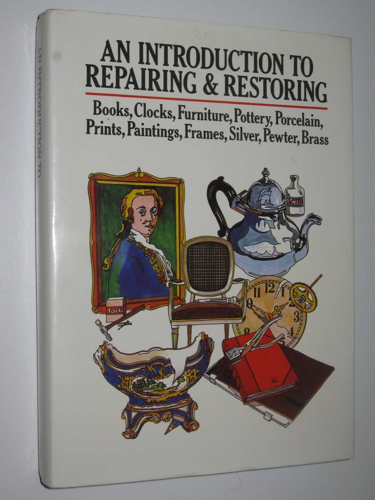 Image for An Introduction to Repairing and Restoring : Books, Clocks, Furniture, Pottery, Porcelain, Prints, Paintings, Frames, Silver, Pewter, Brass