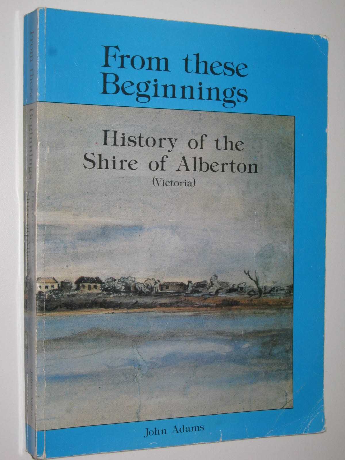 Image for From These Beginnings : History of the Shire of Alberton (Victoria)