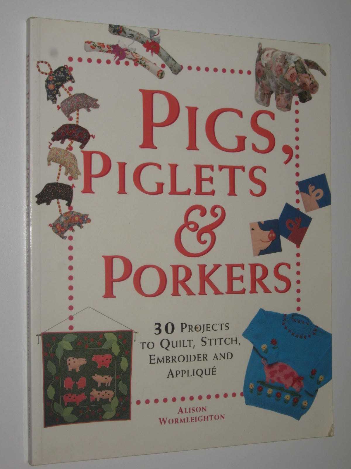 Image for Pigs, Piglets and Porkers : 30 Projects to Quilt, Stitch. Embroider and Applique