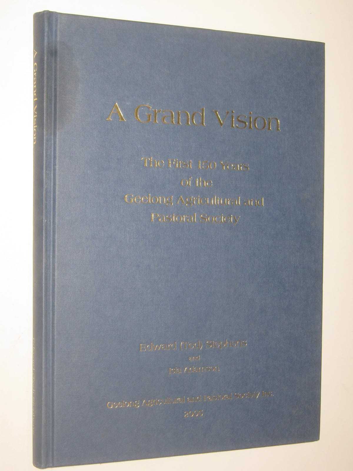 A Grand Vision : The First 150 Years of the Geelong Agricultural and Pastoral Society