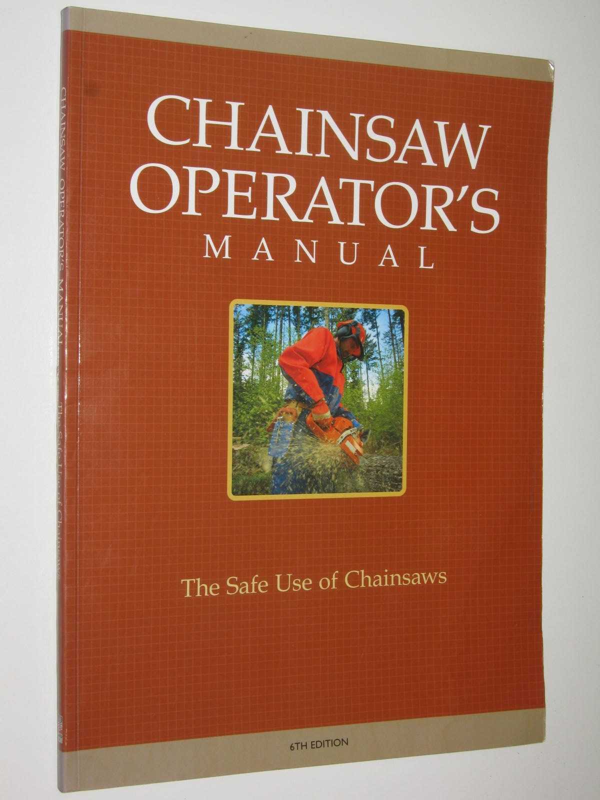 Chainsaw Operator's Manual : The Safe Use of Chainsaws