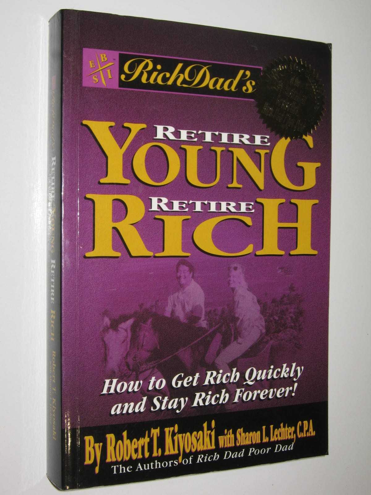 Rich Dad's Retire Young, Retire Rich : How to Get Rich Quickly and Stay Rich Forever!