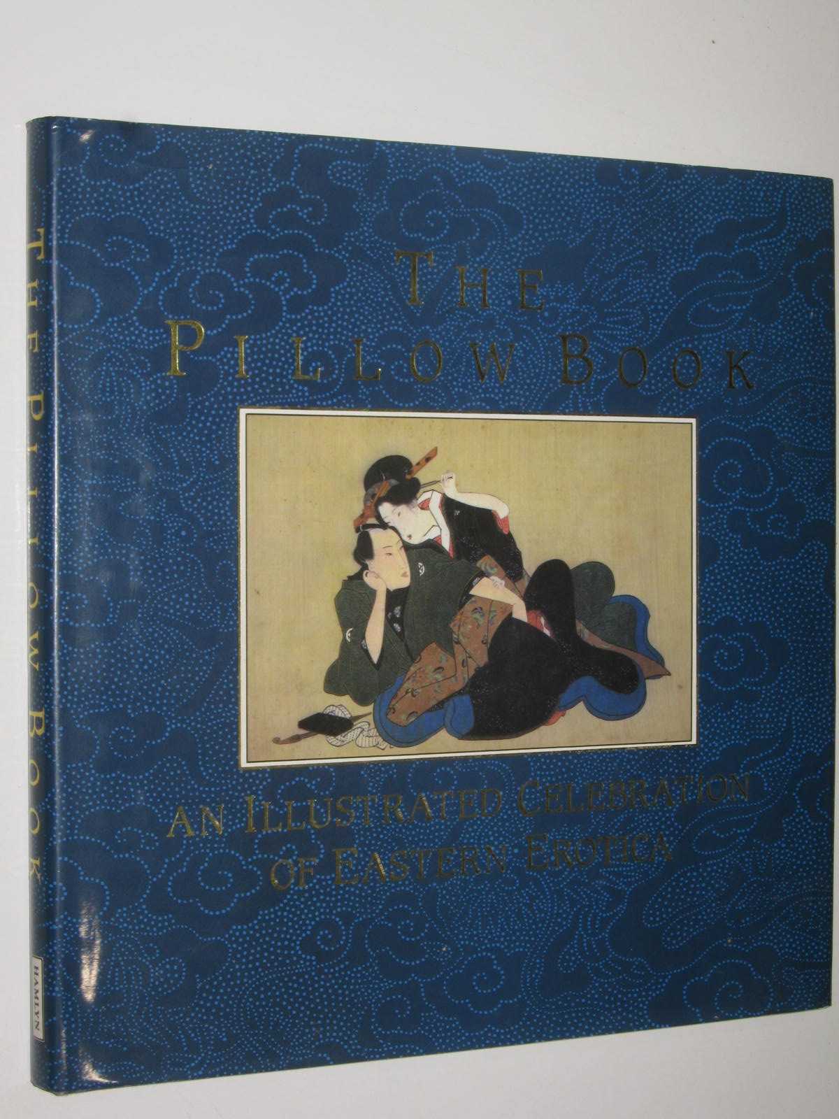 The Pillow Book : An Illustrated Celebration Of Eastern Erotica