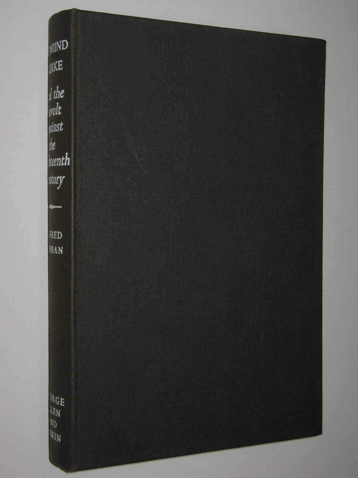 Edmund Burke and the Revolt Against the Eighteenth Century : A Study of the Political and Social Thinking of Burke, Wordsworth, Coleridge and Southey