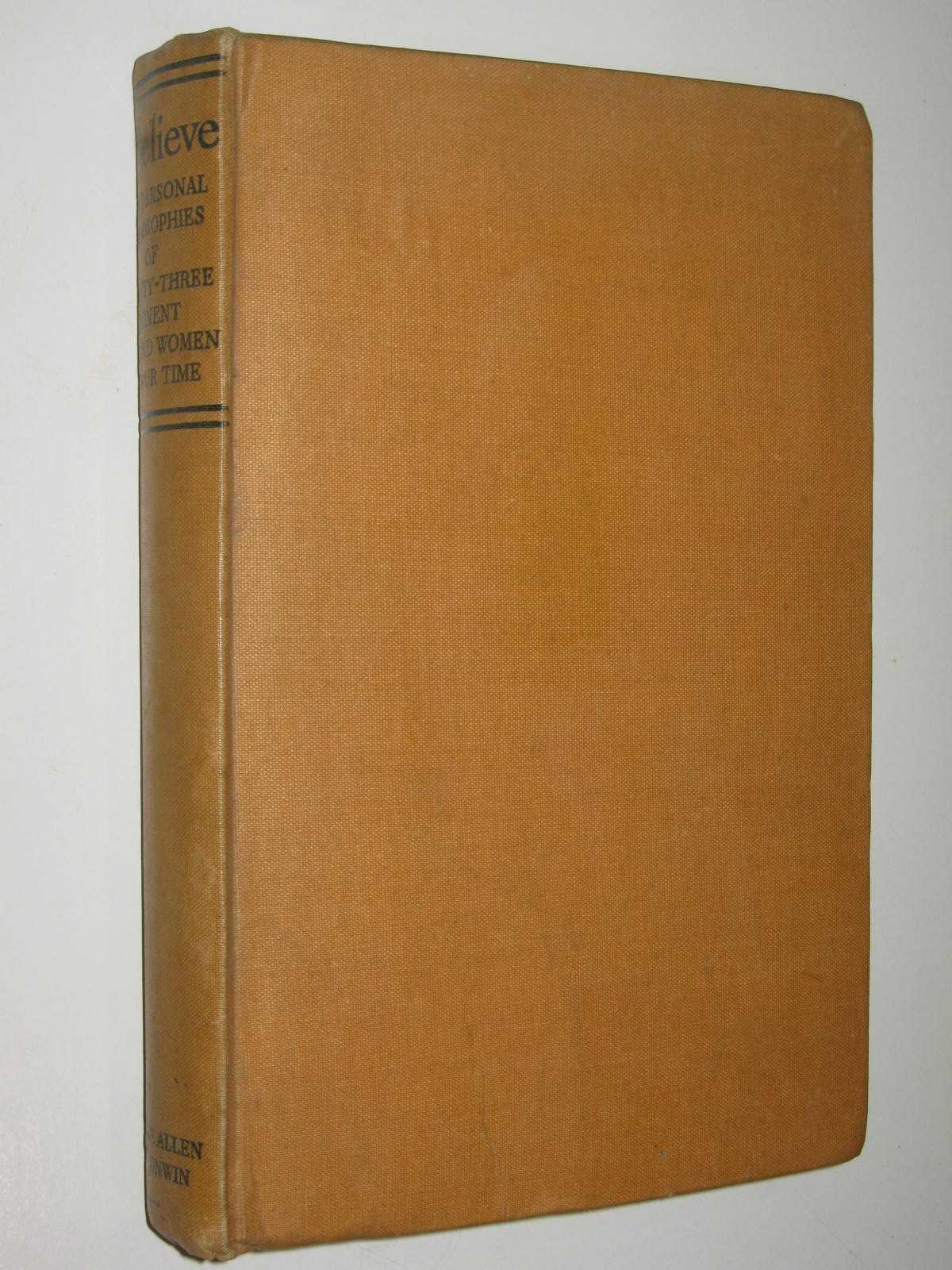 I Believe : The Personal Philosophies of Twenty-Three Eminent Men and Women of Our Time