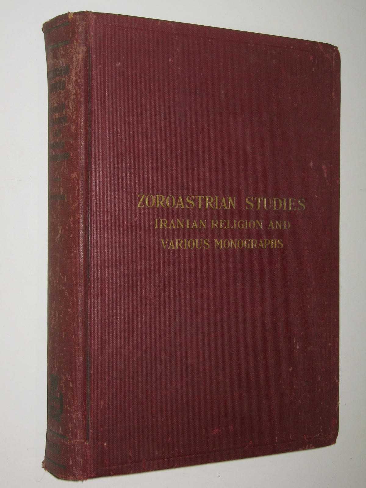 Zoroastrian Studies : The Iranian Religion and Various Monographs