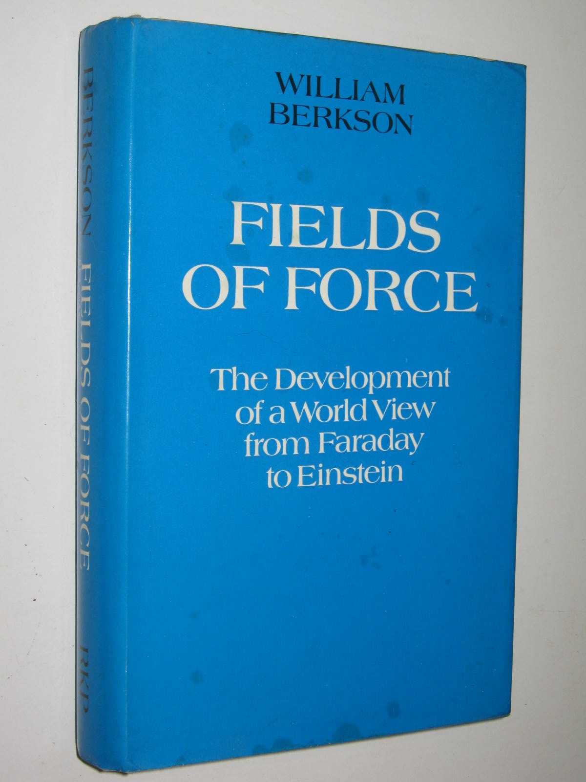 Fields of Force : The Development of a World View from Faraday to Eiinstein