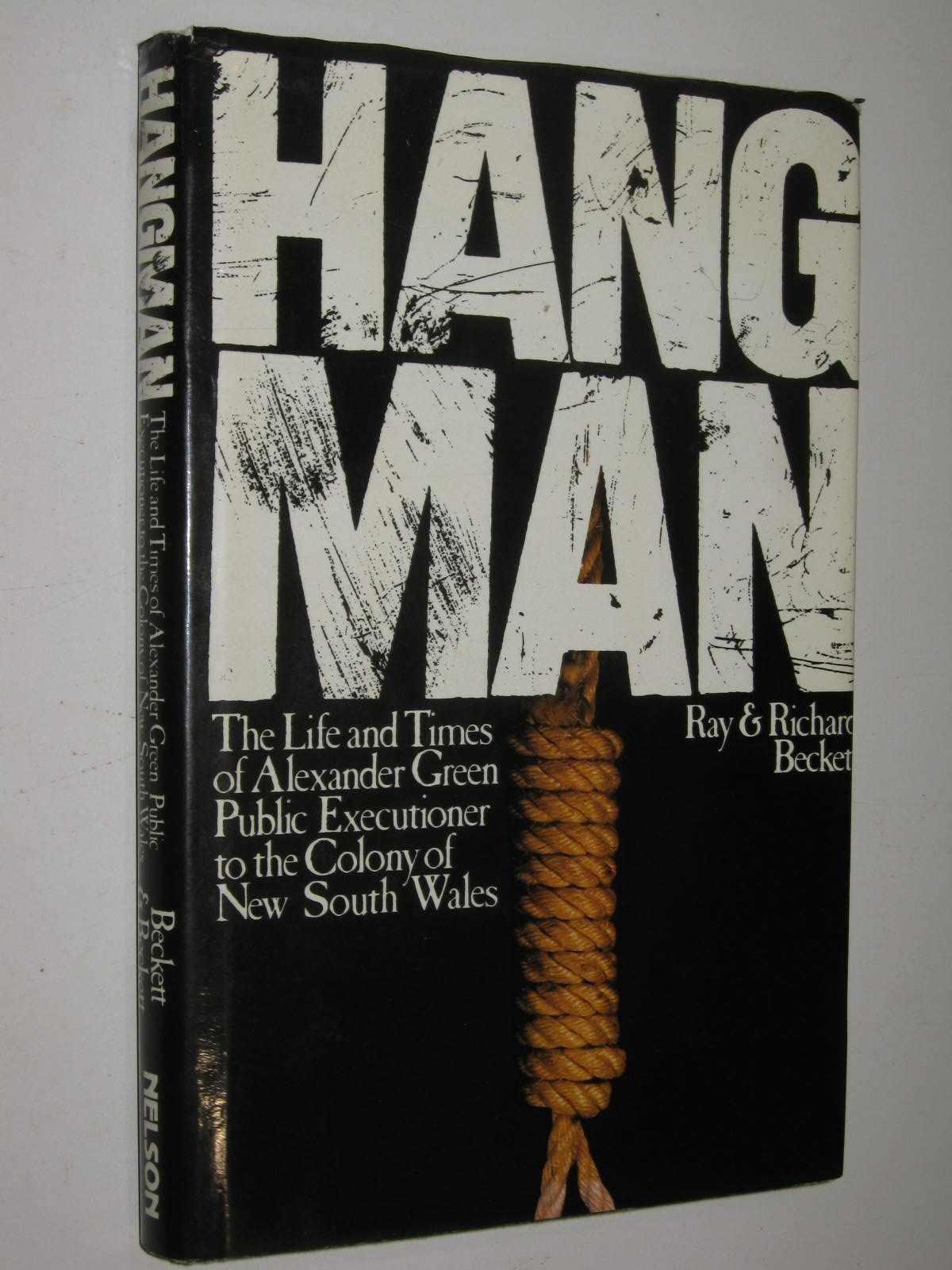 HANGMAN : The Life and Times of Alexander Green Public Executioner to the Colony of New South Wales