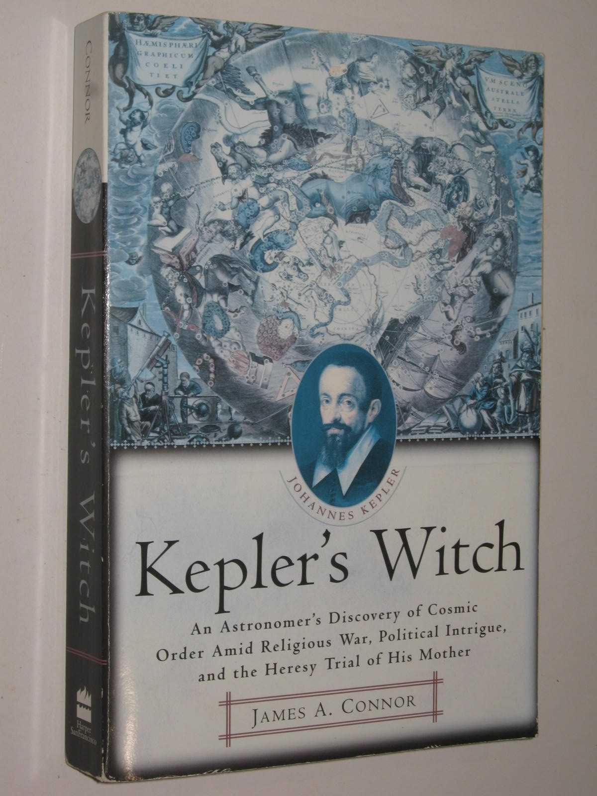 Kepler's Witch : An Astronomer's Discovery of Cosmic Order Amid Religious War, Political Intrigue, and the Heresy Trial of His Mother