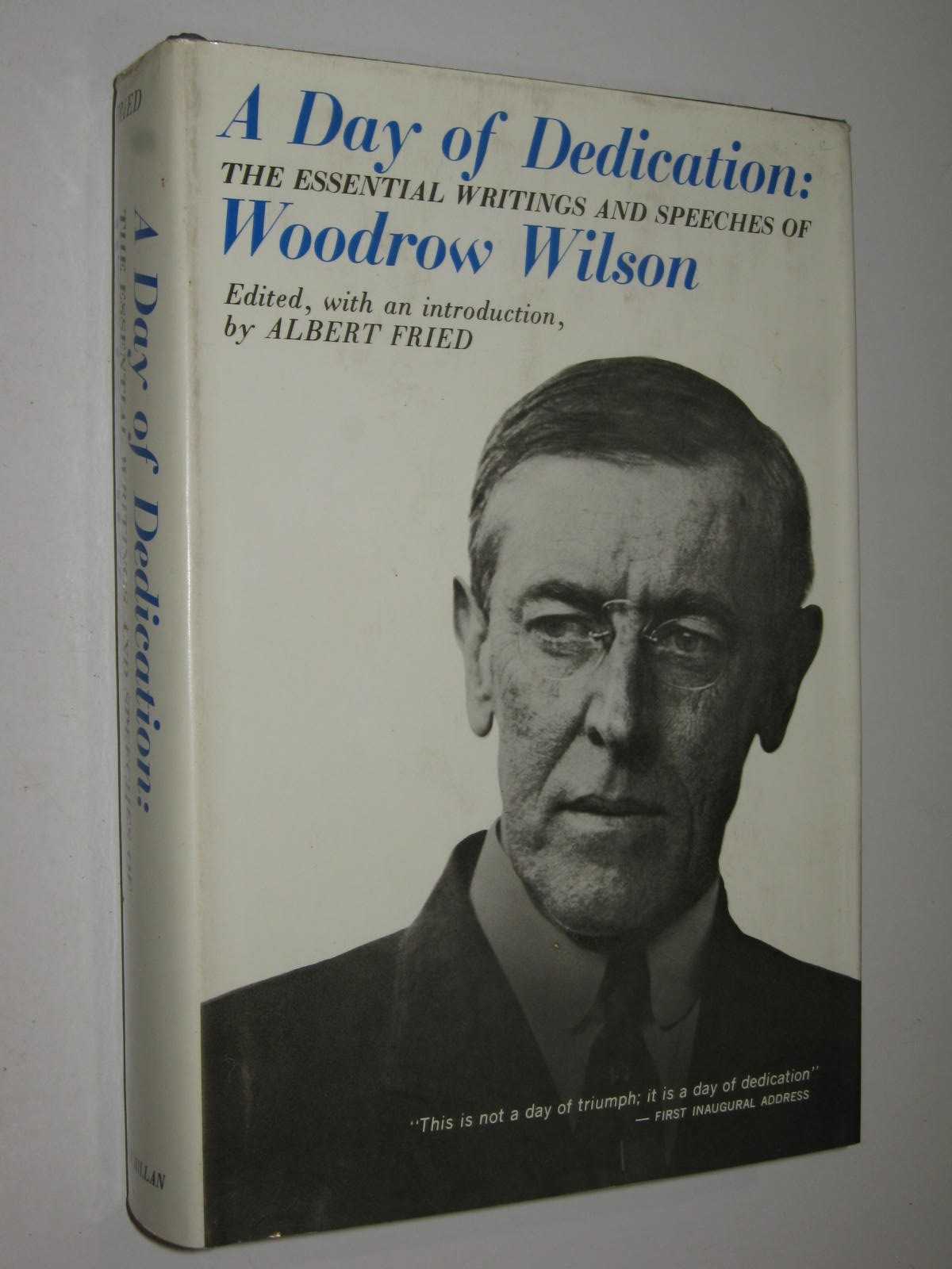 A Day of Dedication : The Essential Writings and Speeches of Woodrow Wilson