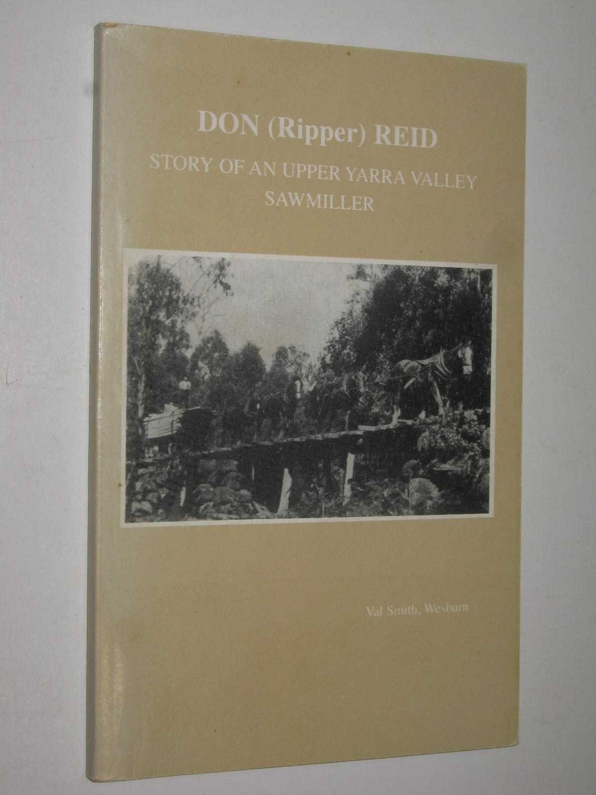 Don (Ripper) Reid : Story of an Upper Yarra Valley Sawmiller
