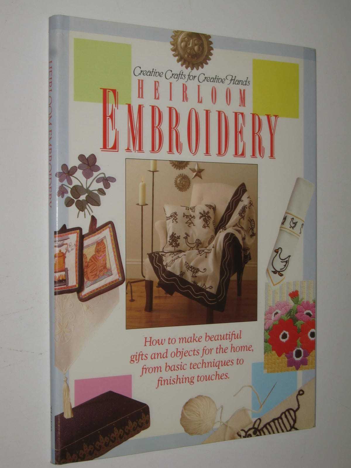Heirloom Embroidery : Creative Crafts For Creative Hands