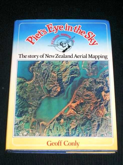 Piet's Eye in the Sky: The Story of NZ Aerial Mapping Ltd, Conly, Geoff Piet's Eye in the Sky: The Story of NZ Aerial Mapping Ltd, Conly, Geoff