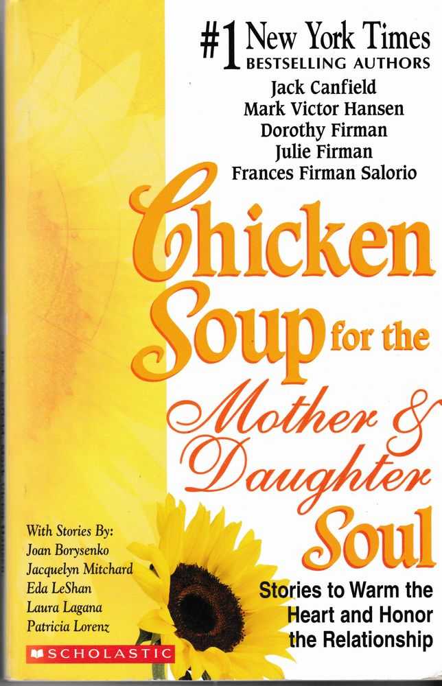 Chicken Soup for the Soul Mother and Daughter Soul: Stories to Warm the Heart and Honor the relationship, Jack Canfield, Mark Victor Hansen, Dorothy Firman, Julie Firman, Frances Firman Salorio Chicken Soup for the Soul Mother and Daughter Soul: Stories to Warm the Heart and Honor the relationship, Jack Canfield, Mark Victor Hansen, Dorothy Firman, Julie Firman, Frances Firman Salorio