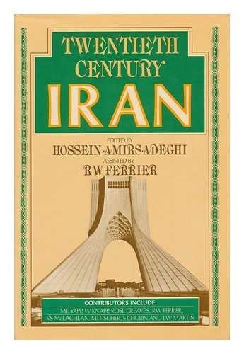 AMIRSADEGHI, HOSSEIN (ED. ) - Twentieth Century Iran / Edited by Hossein Amirsadeghi ; Assisted by R. W. Ferrier ; Introd. by Sir Denis Wright