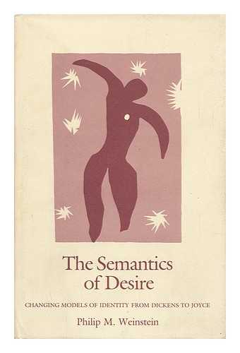 WEINSTEIN, PHILIP M. - The Semantics of Desire : Changing Models of Identity from Dickens to Joyce / Philip M. Weinstein