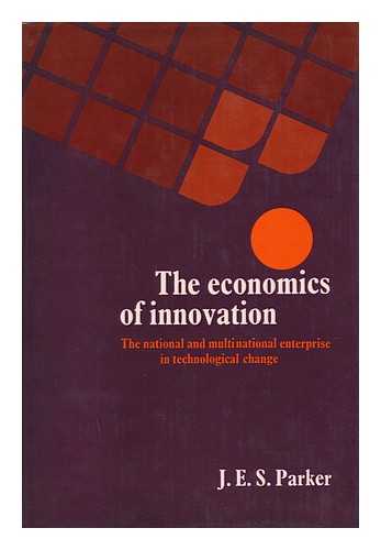 PARKER, J. E. S. (JOHN E. S. ) - The Economics of Innovation : the National and Multinational Enterprise in Technological Change / J. E. S. Parker