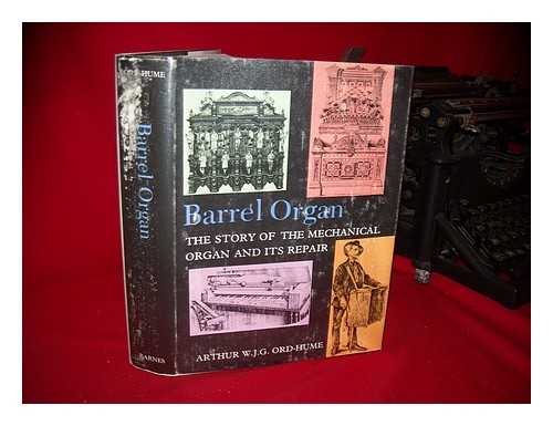 ORD-HUME, ARTHUR W. J. G - Barrel Organ : the Story of the Mechanical Organ and its Repair