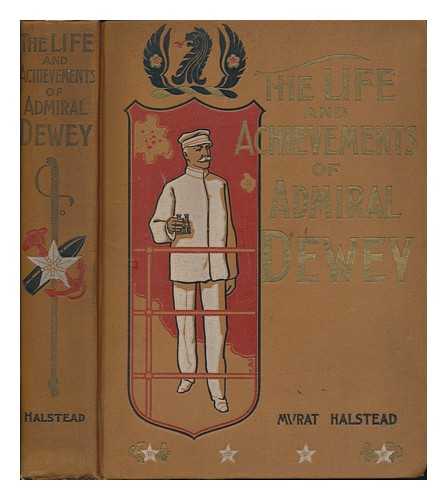 HALSTEAD, MURAT (1829-1908) - Life and Achievements of Admiral Dewey from Montpelier to Manila ..