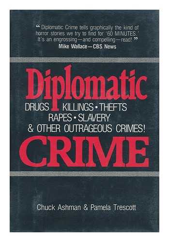 ASHMAN, CHARLES R. - Diplomatic Crime : Drugs, Killings, Thefts, Rapes, Slavery & Other Outrageous Crimes! / Chuck Ashman & Pamela Trescott