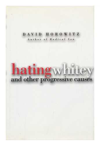 HOROWITZ, DAVID - Hating Whitey : and Other Progressive Causes / David Horowitz