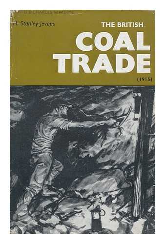 JEVONS, H. STANLEY (HERBERT STANLEY) (B. 1875) - The British Coal Trade, by H. Stanley Jevons; a Reprint with an Introductory Note by Baron F. Duckham