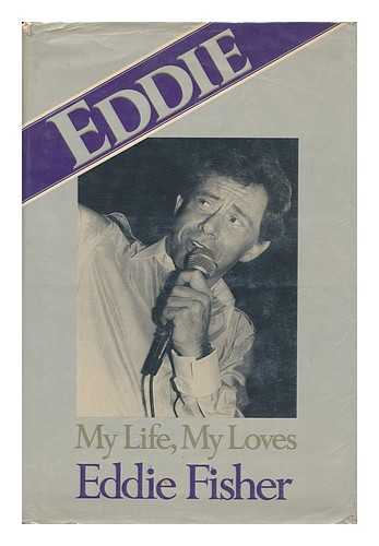 FISHER, EDDIE - Eddie : My Life, My Loves / Eddie Fisher