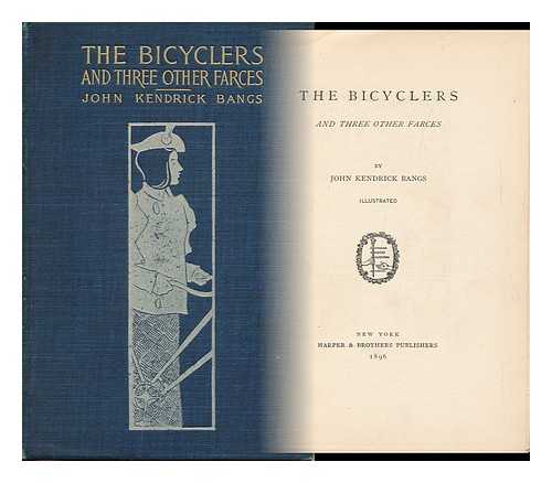 BANGS, JOHN KENDRICK - The Bicyclers, and Three Other Farces, by John Kendrick Bangs ...