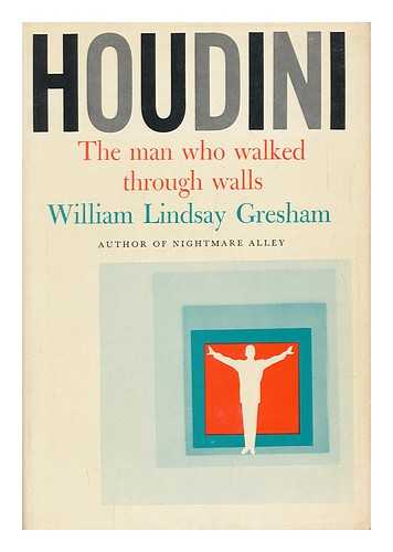 GRESHAM, WILLIAM LINDSAY - Houdini, the Man Who Walked through Walls