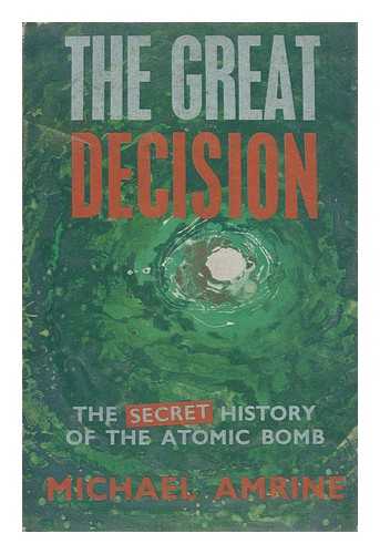 AMRINE, MICHAEL (1919?-1974) - The Great Decision: the Secret History of the Atomic Bomb