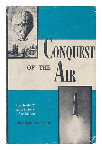 DE LEEUW, HENDRIK (1891-?) - Conquest of the Air; the History and Future of Aviation