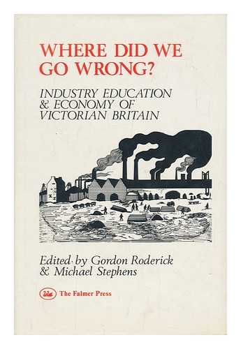 RODERICK, GORDON WYNNE & STEPHENS, MICHAEL DAWSON - Where Did We Go Wrong? : Industrial Performance, Education, and the Economy in Victorian Britain / Edited and Introduced by Gordon Roderick and Michael Stephens