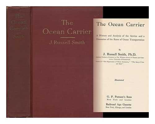 SMITH, J. RUSSELL - The Ocean Carrier A History and Analysis of the Service and a Discussion of the Rates of Ocean Transportation