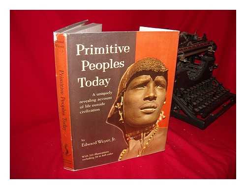 WEYER, EDWARD MOFFAT (1904-?) - Primitive Peoples Today. Illustrated with 212 Photos. and 14 Maps