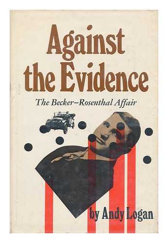 LOGAN, ANDY - Against the Evidence; the Becker-Rosenthal Affair