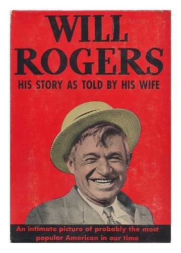 ROGERS, BETTY (BLAKE) - RELATED NAME: ROGERS, WILL (1879-1935) - Will Rogers : the Story of His Life Told by His Wife