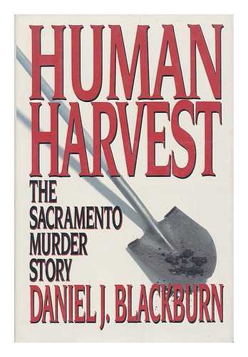 BLACKBURN, DANIEL J. - Human Harvest : the Sacramento Murder Story / Daniel J. Blackburn