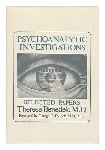 BENEDEK, THERESE - Psychoanalytic Investigations: Selected Papers [By] Therese Benedek. with a Foreword by George H. Pollock