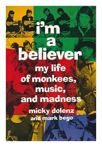 DOLENZ, MICKY - I'M a Believer : My Life of Monkees, Music, and Madness / Micky Dolenz and Mark Bego